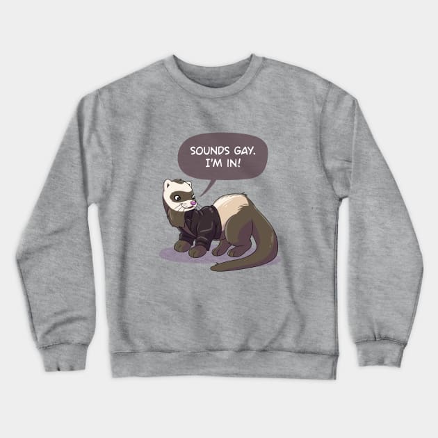 "Sounds gay, I'm in" ferret Crewneck Sweatshirt by sophielabelle